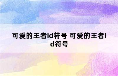 可爱的王者id符号 可爱的王者id符号